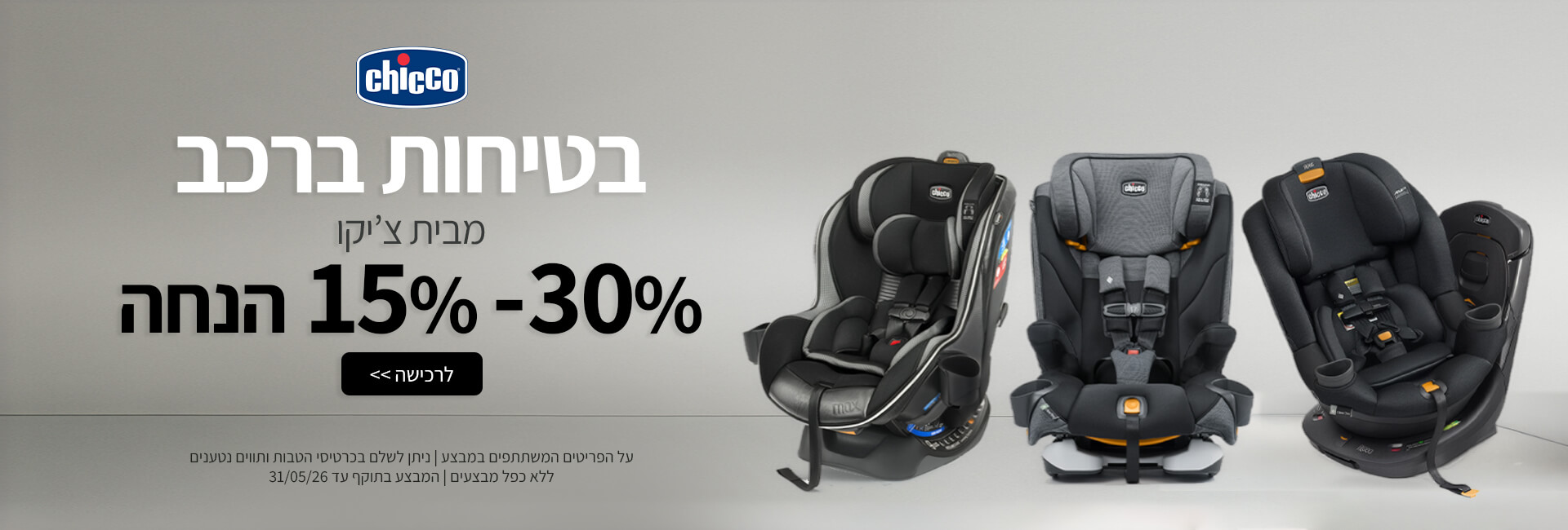 בטיחות ברכב מבית צ’יקו | 30%- 15% הנחה | על הפריטים המשתתפים במבצע | ניתן לשלם בכרטיסי הטבות ותווים נטענים | ללא כפל מבצעים | המבצע בתוקף עד 31/05/26